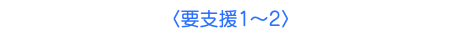〈要支援1〜2〉